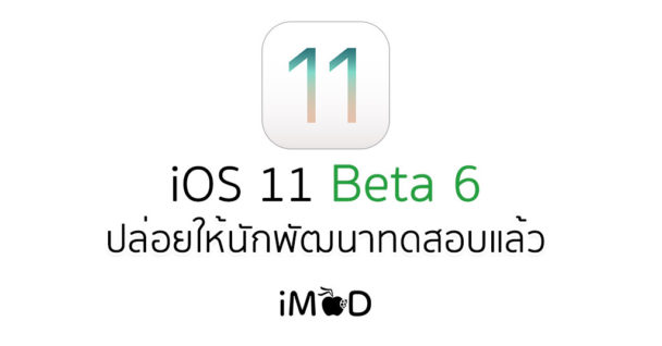 Apple ปล่อย iOS 11 Developer Beta 6 ให้เหล่านักพัฒนาได้อัปเดตแล้ว