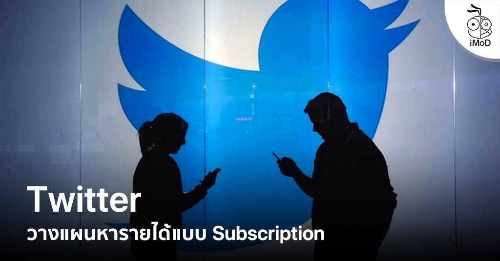 Twitter เริ่มวางแผนแนวทางการสร้างรายได้แบบสมัครรับรายเดือน (Subscription)