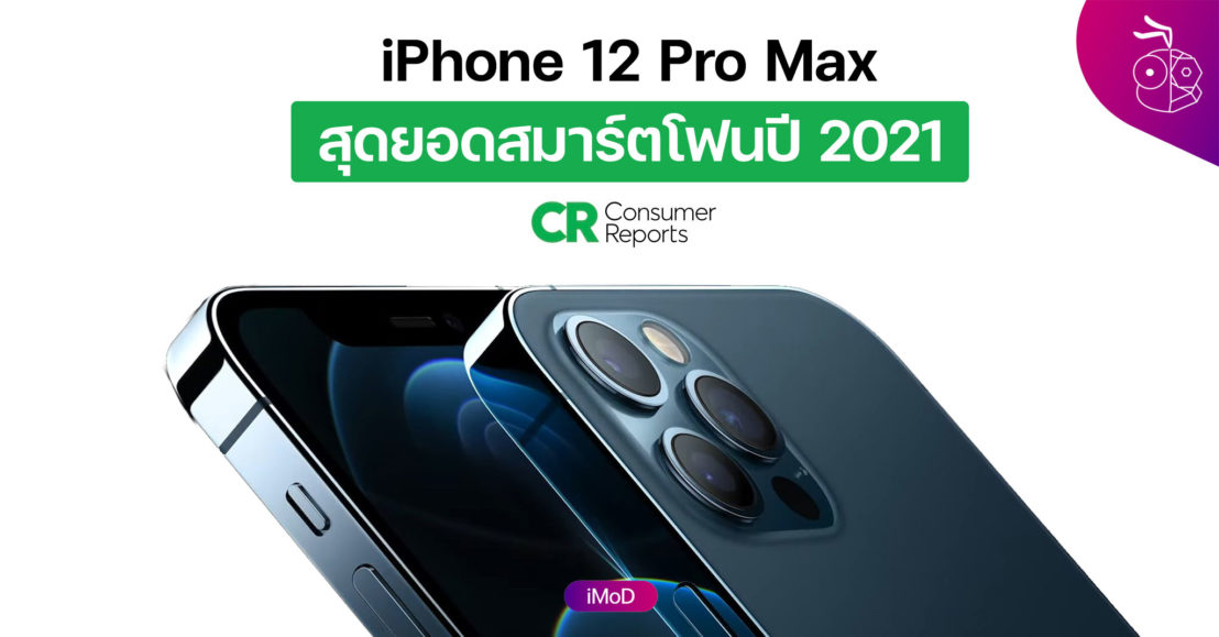Consumer Reports ยกให้ iPhone 12 Pro Max เป็นสุดยอดสมาร์ตโฟนปี 2021