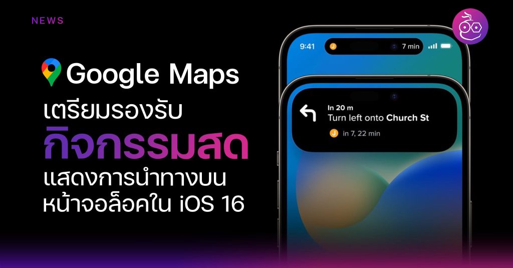 Google Maps เตรียมรองรับกิจกรรมสดใน iOS 16 แสดงการนำทางบน Dynamic Island