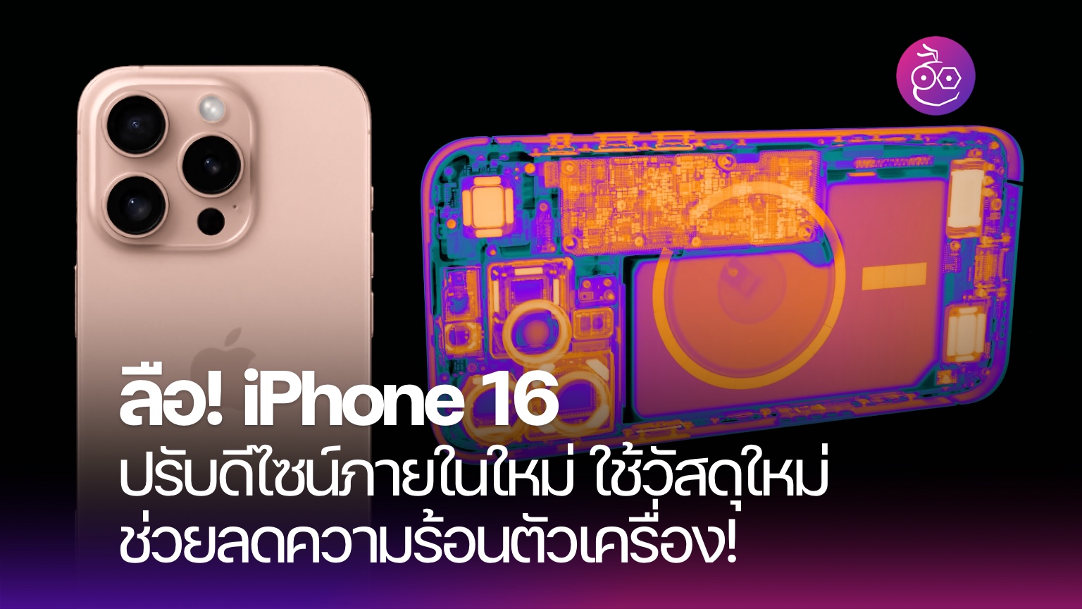 ลือ! iPhone 16 ปรับชิ้นส่วนภายในใหม่ เพื่อลดอาการเครื่องร้อน (Overheating)
